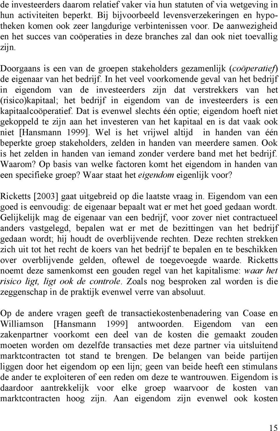 In het veel voorkomende geval van het bedrijf in eigendom van de investeerders zijn dat verstrekkers van het (risico)kapitaal; het bedrijf in eigendom van de investeerders is een kapitaalcoöperatief.