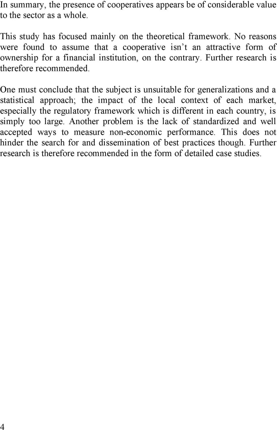 One must conclude that the subject is unsuitable for generalizations and a statistical approach; the impact of the local context of each market, especially the regulatory framework which is different