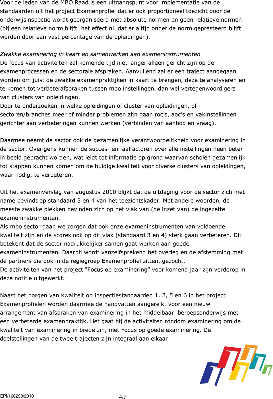 Zwakke examinering in kaart en samenwerken aan exameninstrumenten De focus van activiteiten zal komende tijd niet langer alleen gericht zijn op de examenprocessen en de sectorale afspraken.