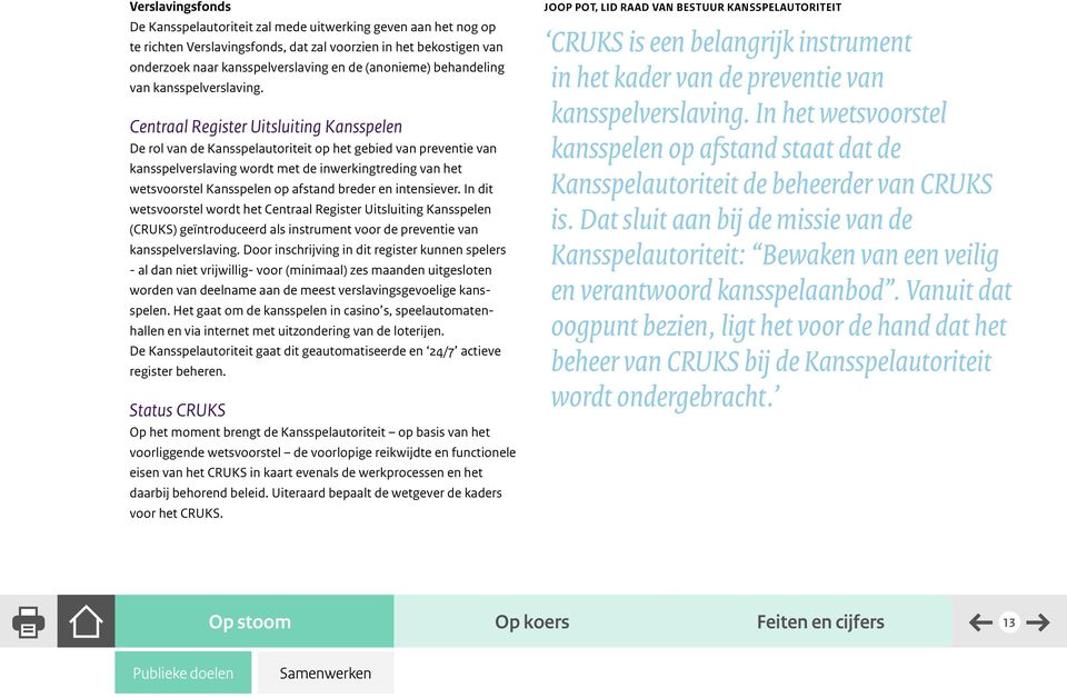 Centraal Register Uitsluiting Kansspelen De rol van de Kansspelautoriteit op het gebied van preventie van kansspelverslaving wordt met de inwerkingtreding van het wetsvoorstel Kansspelen op afstand