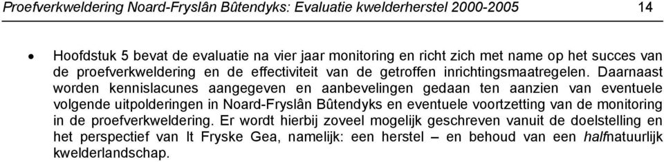 Daarnaast worden kennislacunes aangegeven en aanbevelingen gedaan ten aanzien van eventuele volgende uitpolderingen in Noard-Fryslân Bûtendyks en eventuele