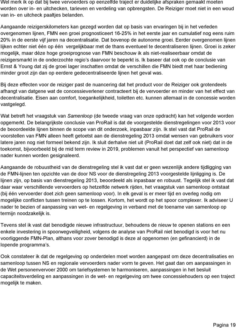 Aangaande reizigerskilometers kan gezegd worden dat op basis van ervaringen bij in het verleden overgenomen lijnen, FMN een groei prognosticeert 16-25% in het eerste jaar en cumulatief nog eens ruim