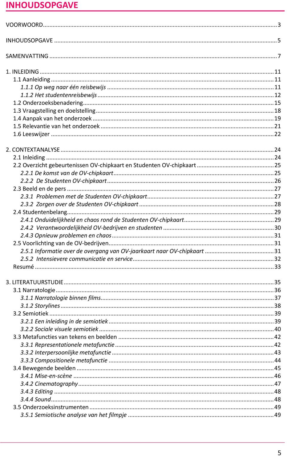 1 Inleiding...24 2.2 Overzicht gebeurtenissen OV-chipkaart en Studenten OV-chipkaart...25 2.2.1 De komst van de OV-chipkaart...25 2.2.2 De Studenten OV-chipkaart...26 2.3 