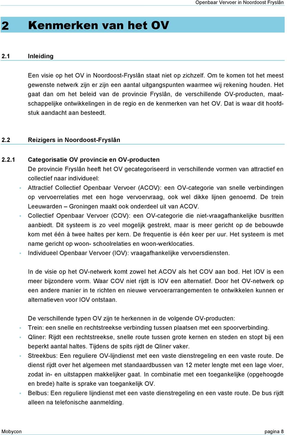 Het gaat dan om het beleid van de provincie Fryslân, de verschillende OV-producten, maatschappelijke ontwikkelingen in de regio en de kenmerken van het OV.