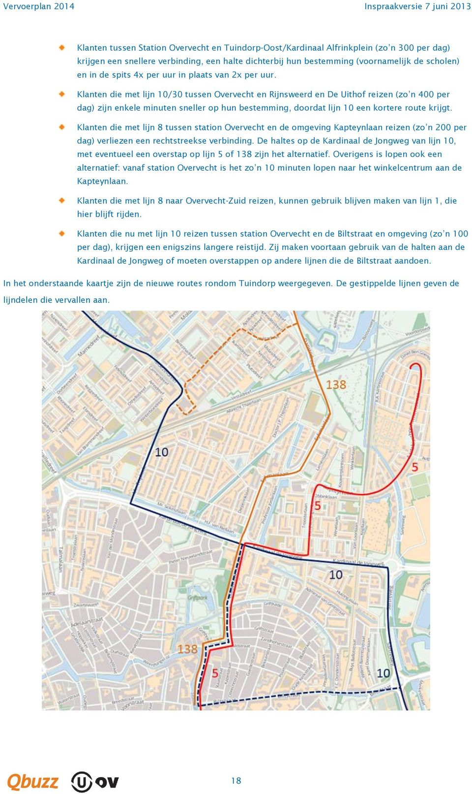 Klanten die met lijn 10/30 tussen Overvecht en Rijnsweerd en De Uithof reizen (zo n 00 per dag) zijn enkele minuten sneller op hun bestemming, doordat lijn 10 een kortere route krijgt.