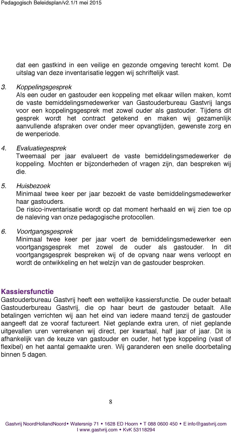 als gastouder. Tijdens dit gesprek wordt het contract getekend en maken wij gezamenlijk aanvullende afspraken over onder meer opvangtijden, gewenste zorg en de wenperiode. 4.