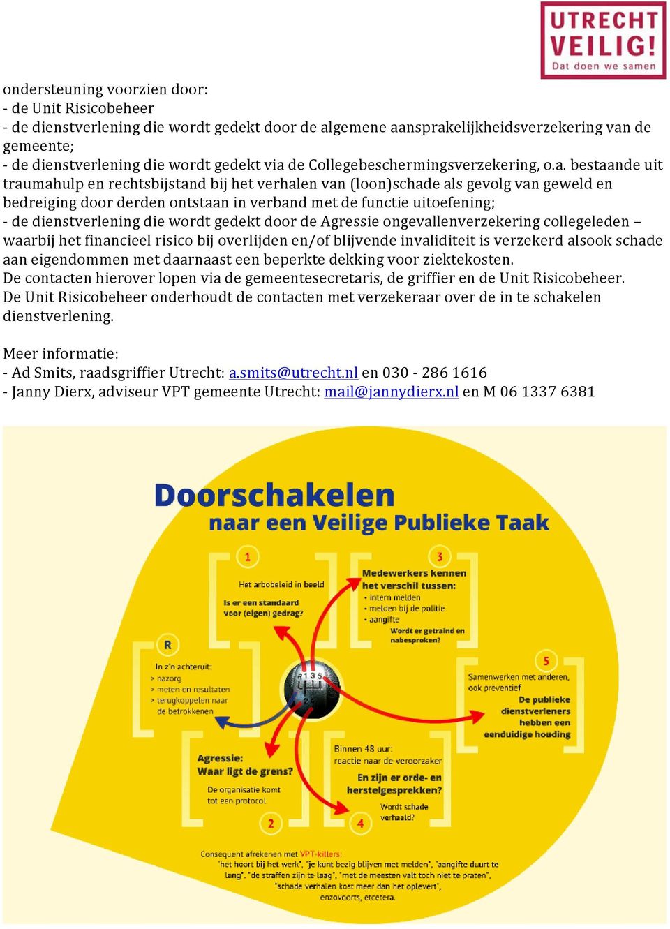 bestaande uit traumahulp en rechtsbijstand bij het verhalen van (loon)schade als gevolg van geweld en bedreiging door derden ontstaan in verband met de functie uitoefening; - de dienstverlening die