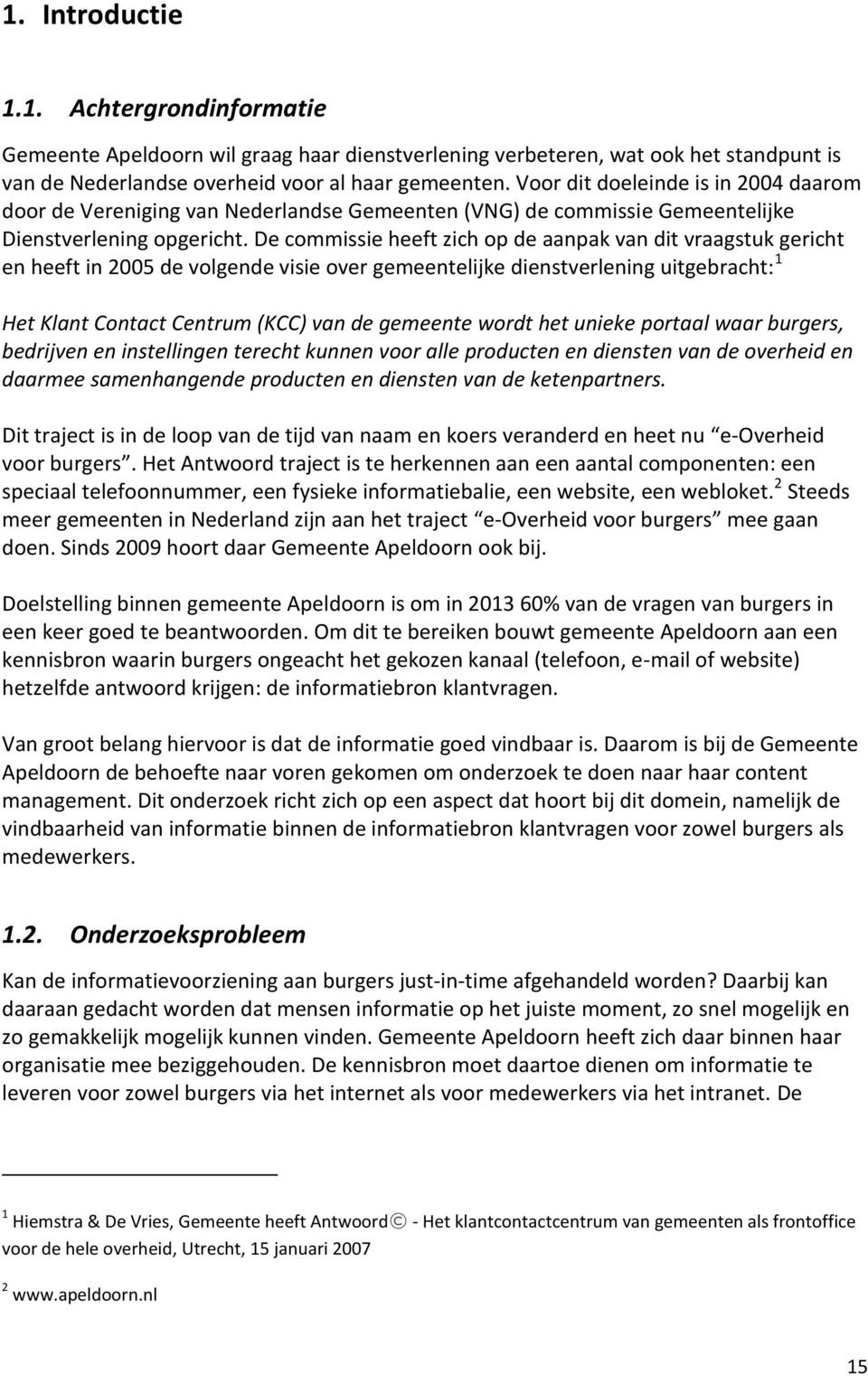 De commissie heeft zich op de aanpak van dit vraagstuk gericht en heeft in 2005 de volgende visie over gemeentelijke dienstverlening uitgebracht: 1 Het Klant Contact Centrum (KCC) van de gemeente