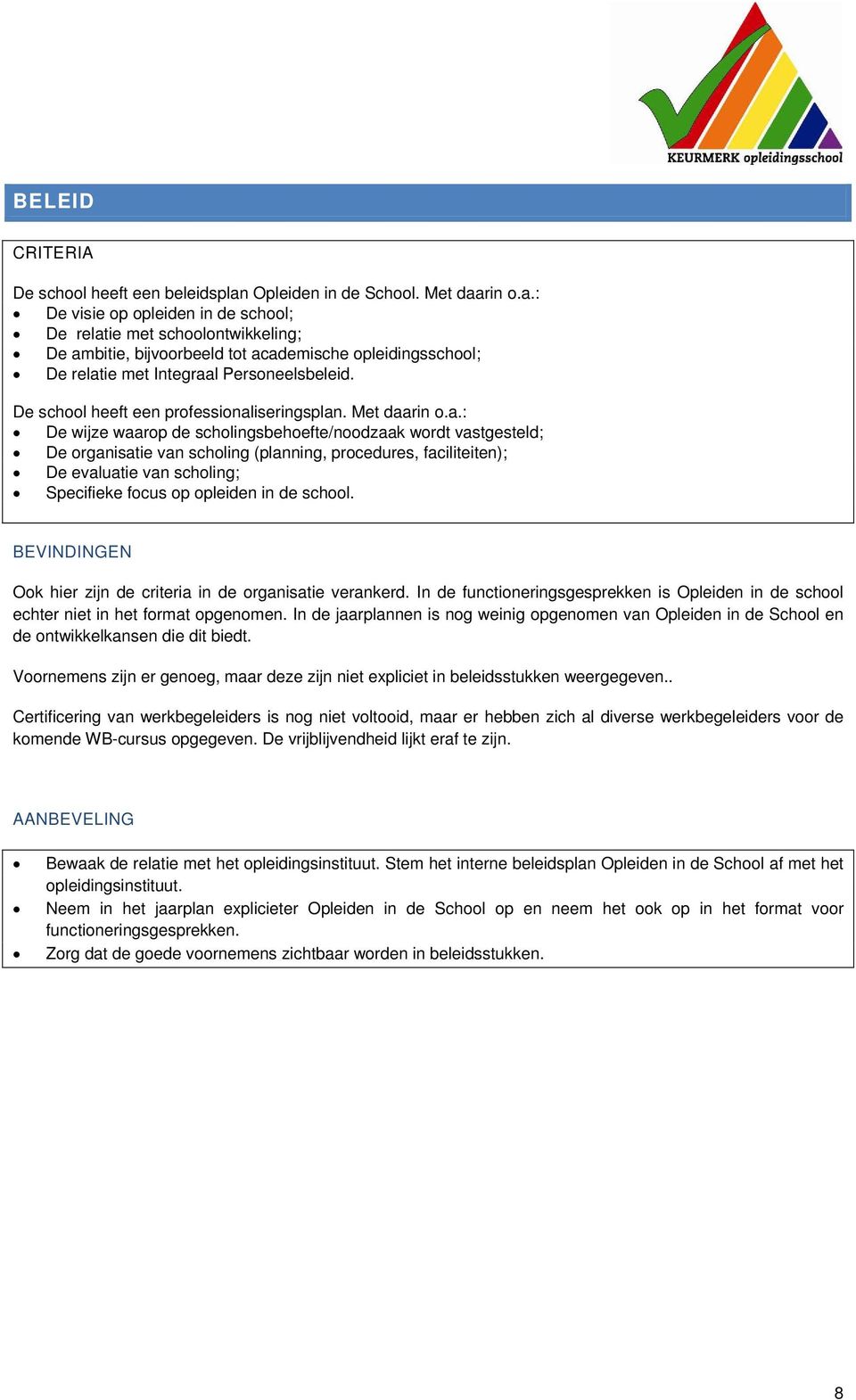 rin o.a.: De visie op opleiden in de school; De relatie met schoolontwikkeling; De ambitie, bijvoorbeeld tot academische opleidingsschool; De relatie met Integraal Personeelsbeleid.