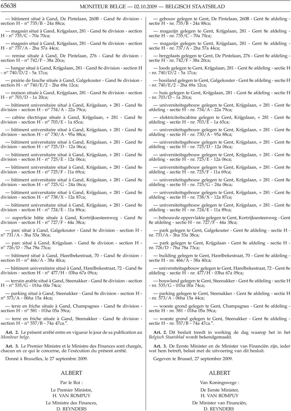 - 70a 70ca; magasin situé àgand, Krijgslaan, 281 - Gand 8e division - section H-n o 737/A - 2ha 57a 44ca; remise située à Gand, De Pintelaan, 276 - Gand 8e division - section H - n o 742/F - 38a