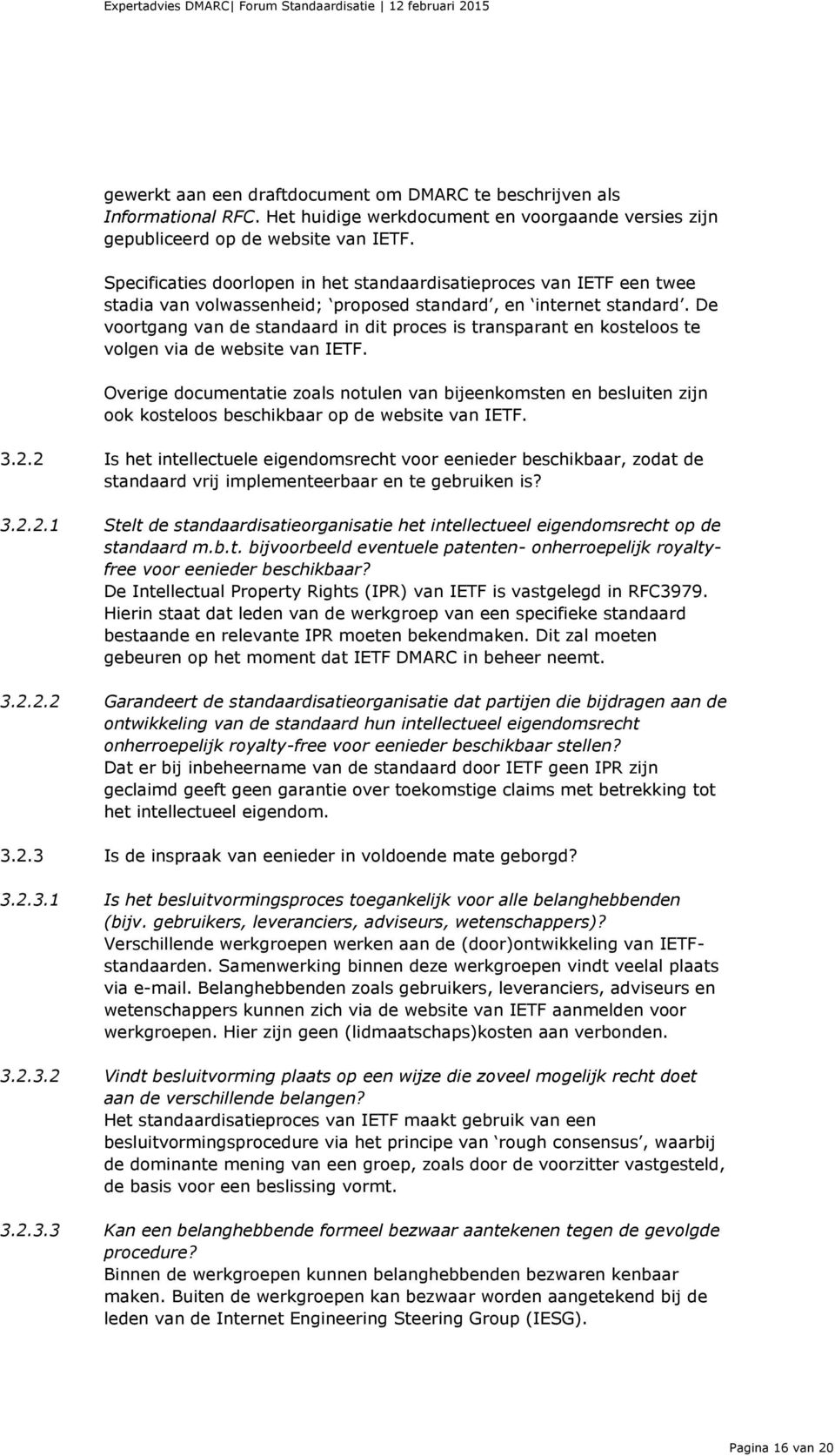 De voortgang van de standaard in dit proces is transparant en kosteloos te volgen via de website van IETF.