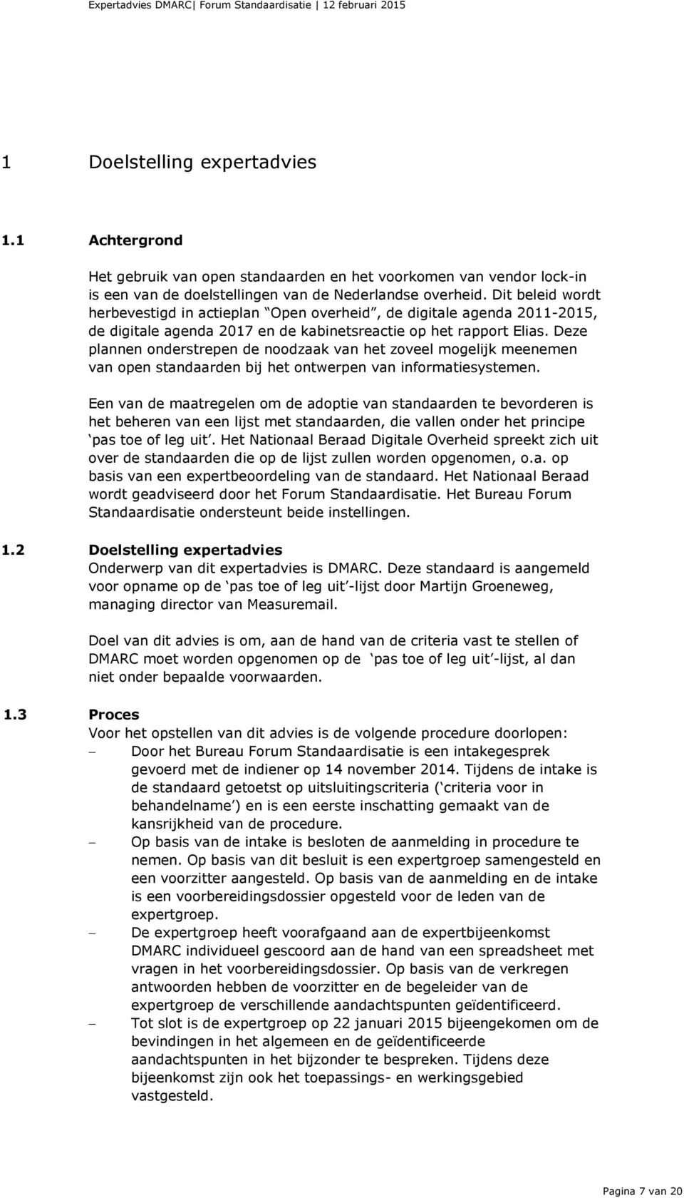 Deze plannen onderstrepen de noodzaak van het zoveel mogelijk meenemen van open standaarden bij het ontwerpen van informatiesystemen.