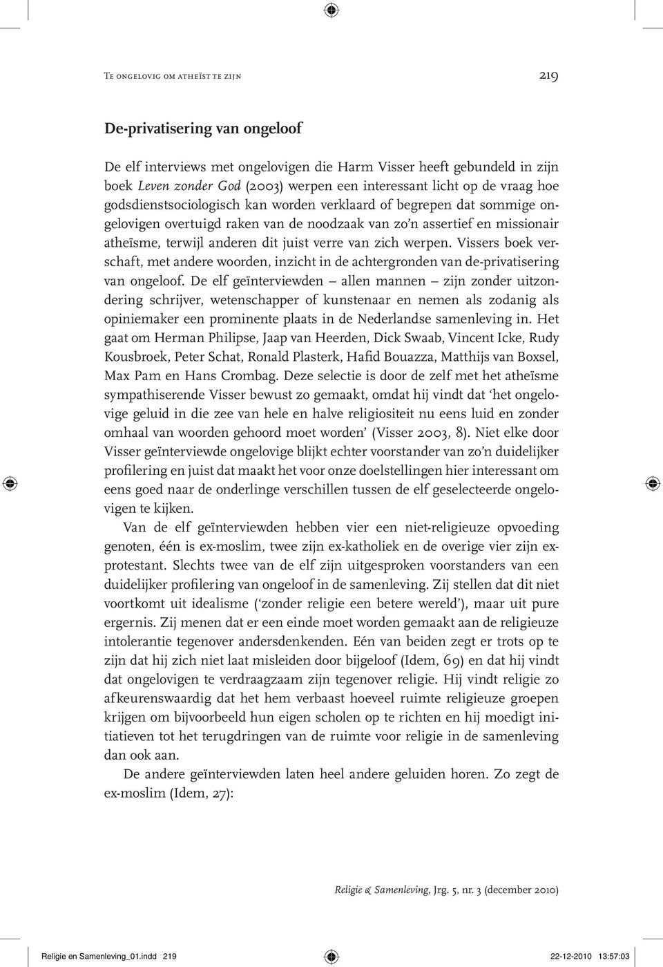 verre van zich werpen. Vissers boek verschaft, met andere woorden, inzicht in de achtergronden van de-privatisering van ongeloof.