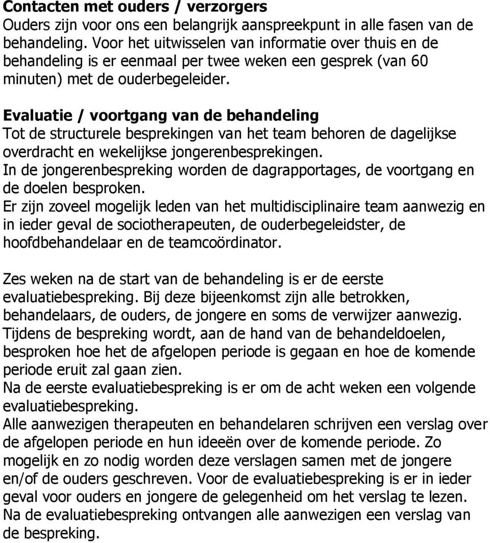 Evaluatie / voortgang van de behandeling Tot de structurele besprekingen van het team behoren de dagelijkse overdracht en wekelijkse jongerenbesprekingen.