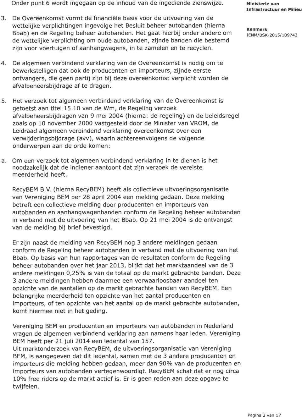 Het gaat hierbij onder andere om de wettelijke verplichting om oude autobanden, zijnde banden die bestemd zijn voor voertuigen of aanhangwagens, in te zamelen en te recyclen. IENM/BSK- 20 15/109743 4.