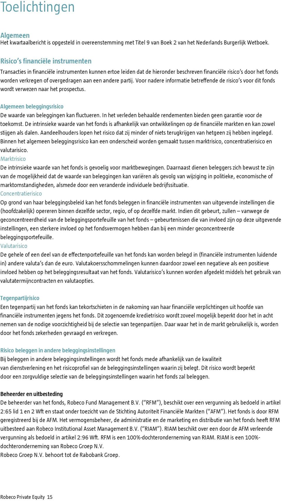 andere partij. Voor nadere informatie betreffende de risico s voor dit fonds wordt verwezen naar het prospectus. Algemeen beleggingsrisico De waarde van beleggingen kan fluctueren.