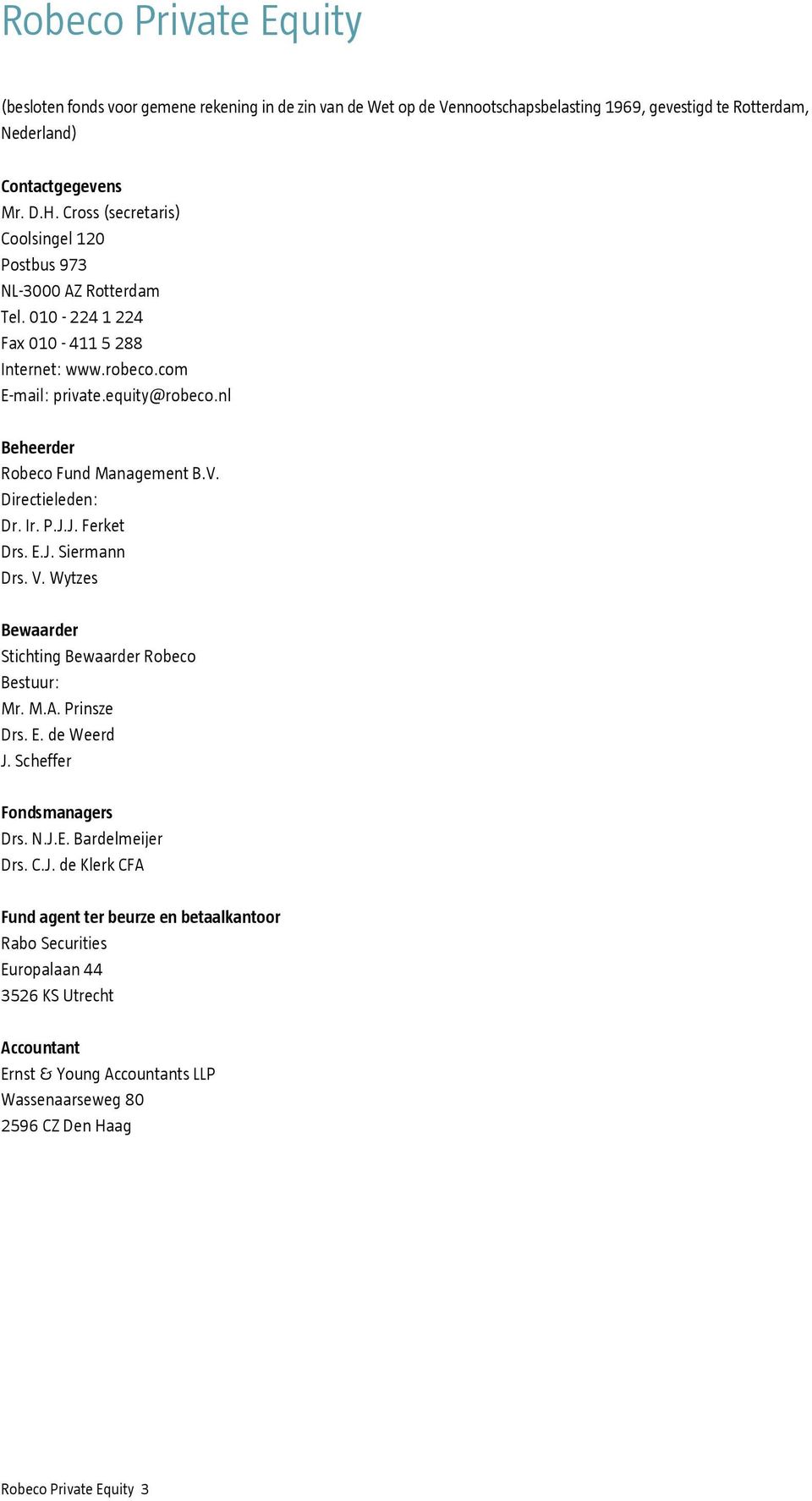 nl Beheerder Robeco Fund Management B.V. Directieleden: Dr. Ir. P.J.J. Ferket Drs. E.J. Siermann Drs. V. Wytzes Bewaarder Stichting Bewaarder Robeco Bestuur: Mr. M.A. Prinsze Drs. E. de Weerd J.