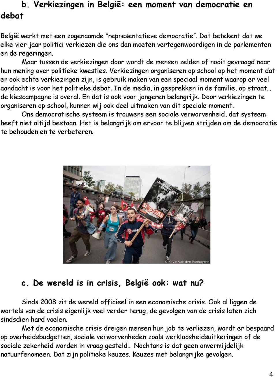 Maar tussen de verkiezingen door wordt de mensen zelden of nooit gevraagd naar hun mening over politieke kwesties.