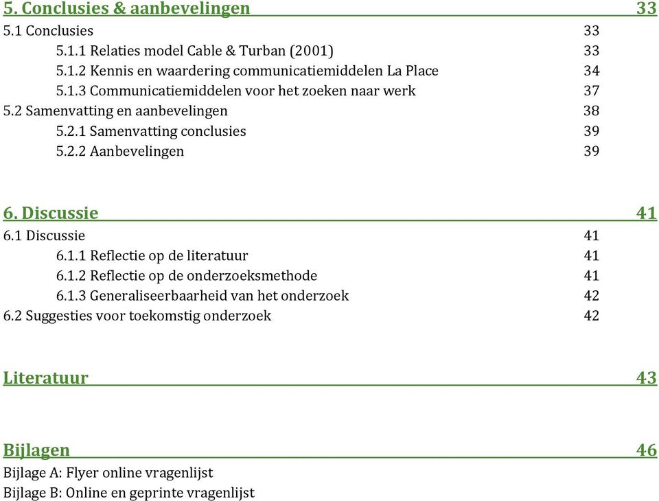 Discussie 41 6.1 Discussie 41 6.1.1 Reflectie op de literatuur 41 6.1.2 Reflectie op de onderzoeksmethode 41 6.1.3 Generaliseerbaarheid van het onderzoek 42 6.