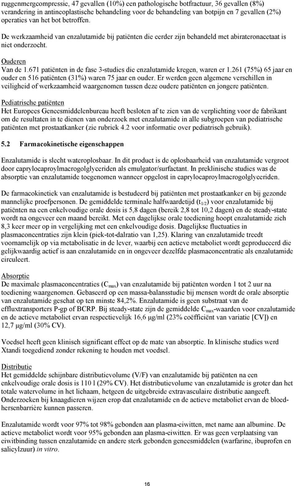 671 patiënten in de fase 3-studies die enzalutamide kregen, waren er 1.261 (75%) 65 jaar en ouder en 516 patiënten (31%) waren 75 jaar en ouder.