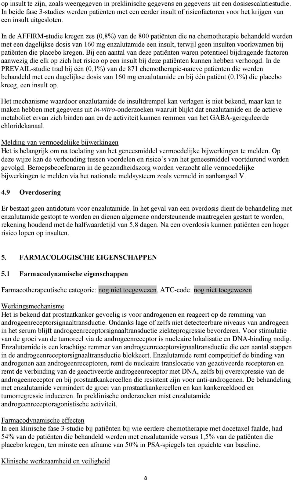 In de AFFIRM-studie kregen zes (0,8%) van de 800 patiënten die na chemotherapie behandeld werden met een dagelijkse dosis van 160 mg enzalutamide een insult, terwijl geen insulten voorkwamen bij