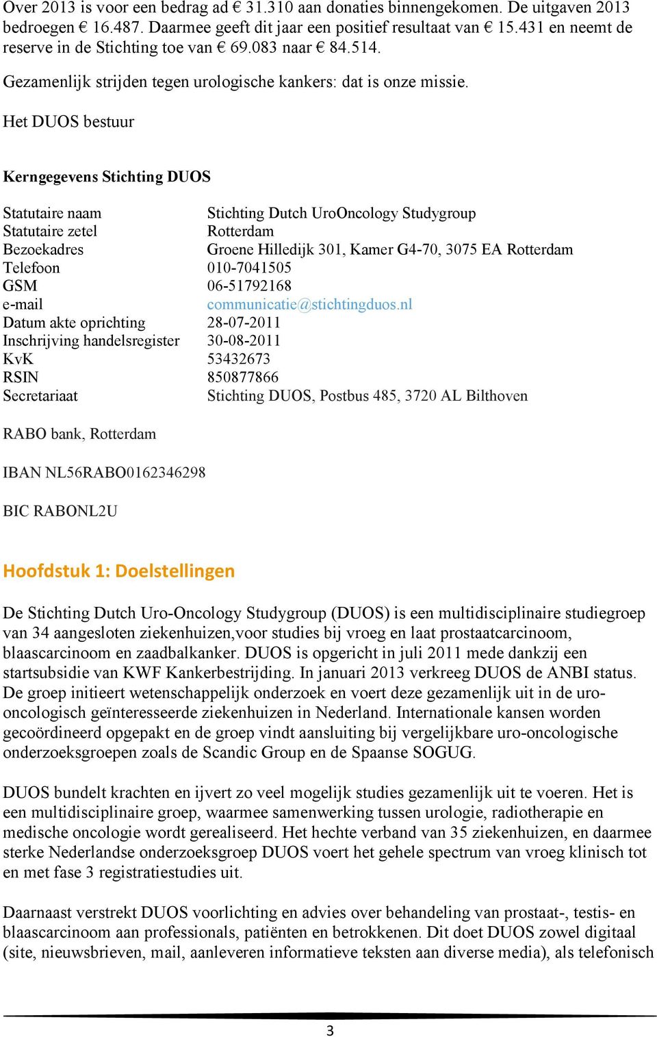 Het DUOS bestuur Kerngegevens Stichting DUOS Statutaire naam Stichting Dutch UroOncology Studygroup Statutaire zetel Rotterdam Bezoekadres Groene Hilledijk 301, Kamer G4-70, 3075 EA Rotterdam