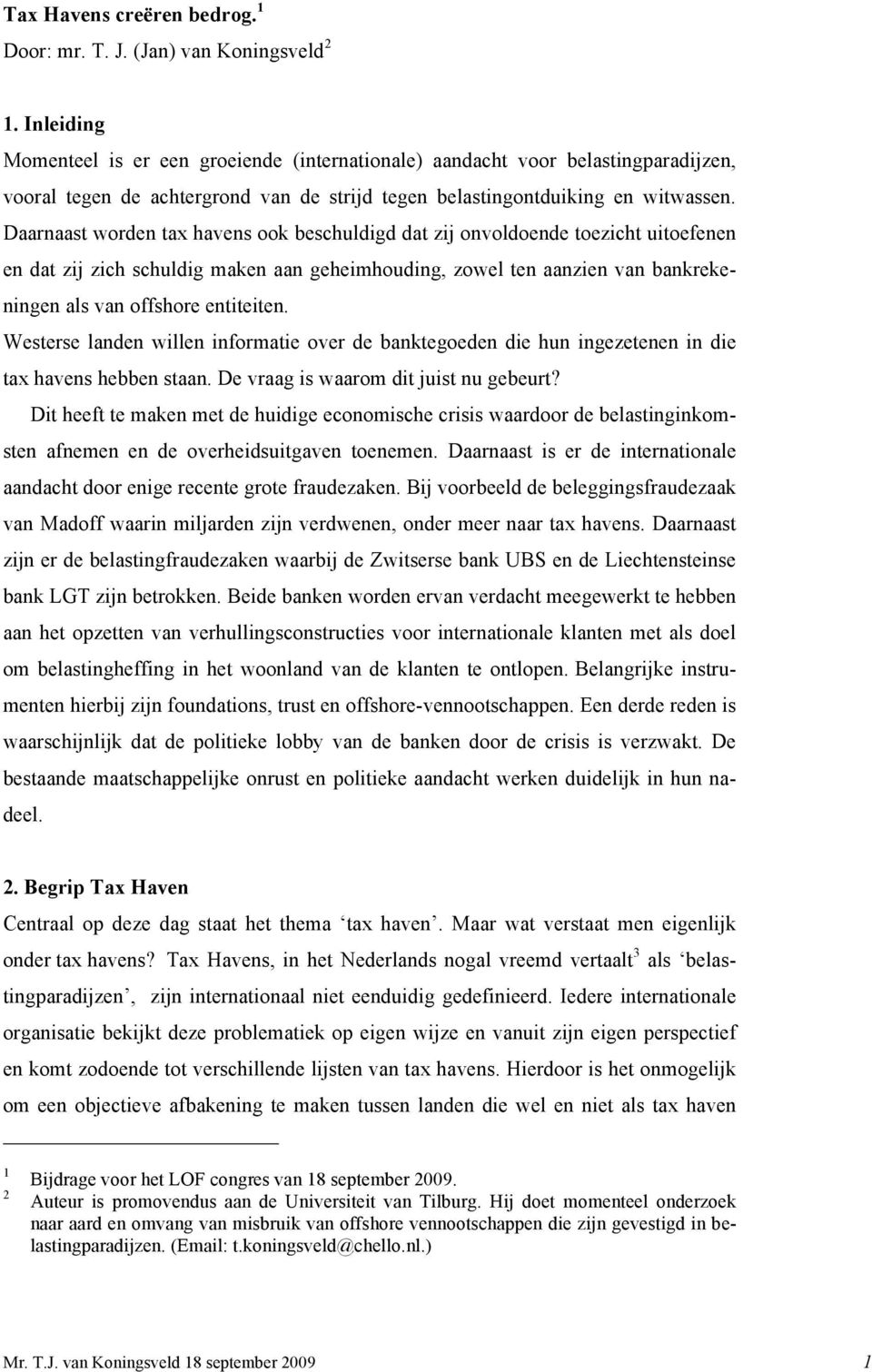 Daarnaast worden tax havens ook beschuldigd dat zij onvoldoende toezicht uitoefenen en dat zij zich schuldig maken aan geheimhouding, zowel ten aanzien van bankrekeningen als van offshore entiteiten.