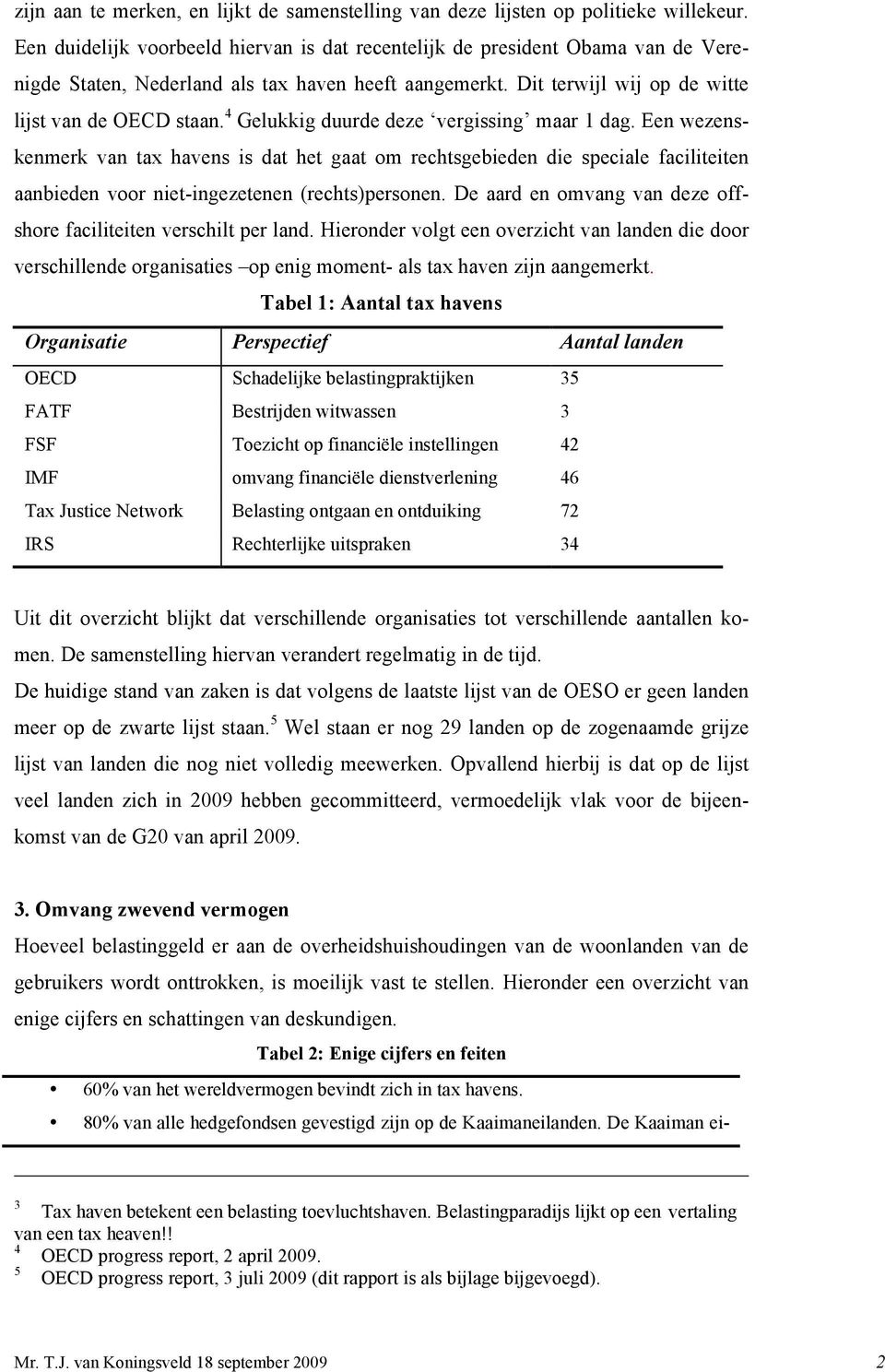 4 Gelukkig duurde deze vergissing maar 1 dag. Een wezenskenmerk van tax havens is dat het gaat om rechtsgebieden die speciale faciliteiten aanbieden voor niet-ingezetenen (rechts)personen.