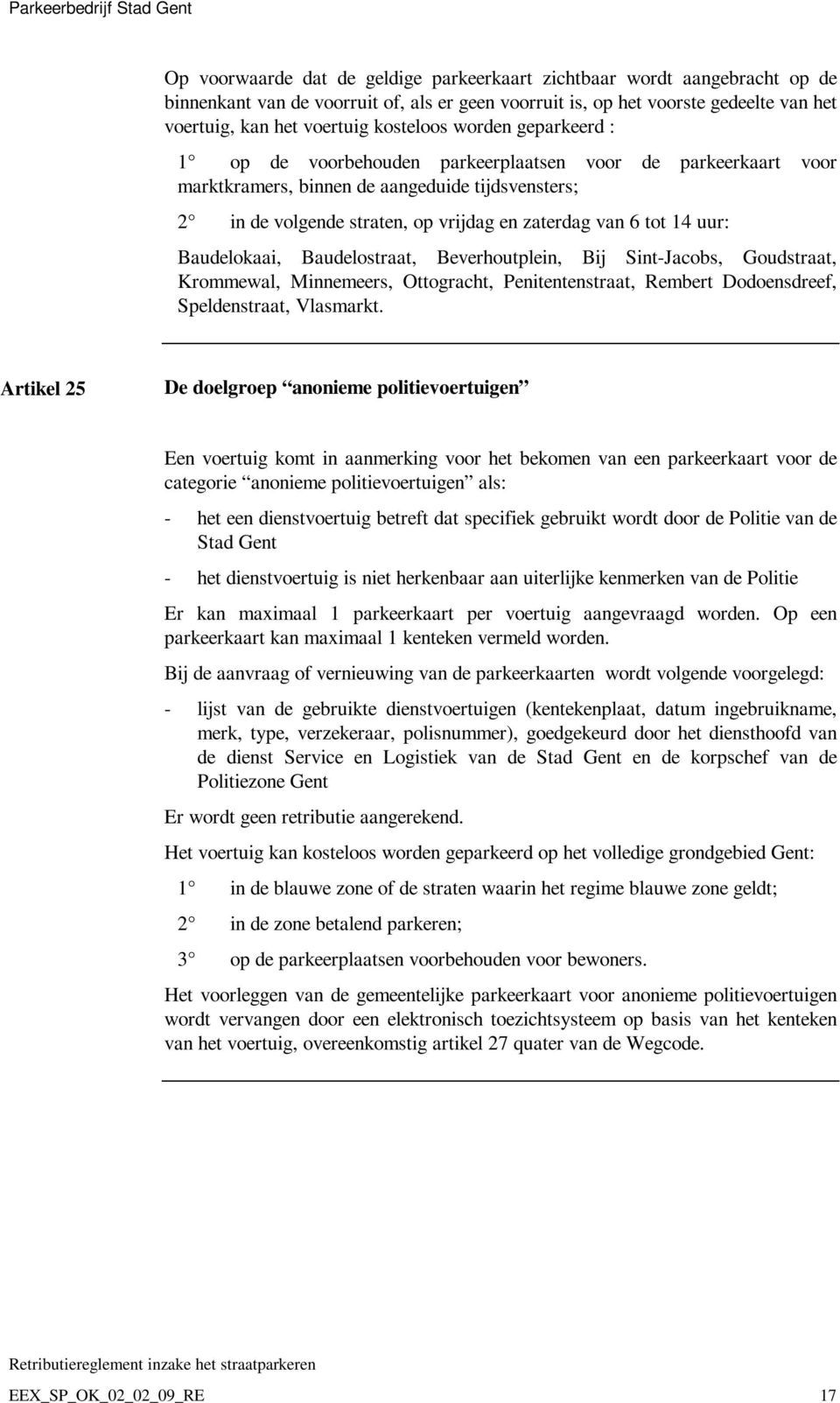 tot 14 uur: Baudelokaai, Baudelostraat, Beverhoutplein, Bij Sint-Jacobs, Goudstraat, Krommewal, Minnemeers, Ottogracht, Penitentenstraat, Rembert Dodoensdreef, Speldenstraat, Vlasmarkt.