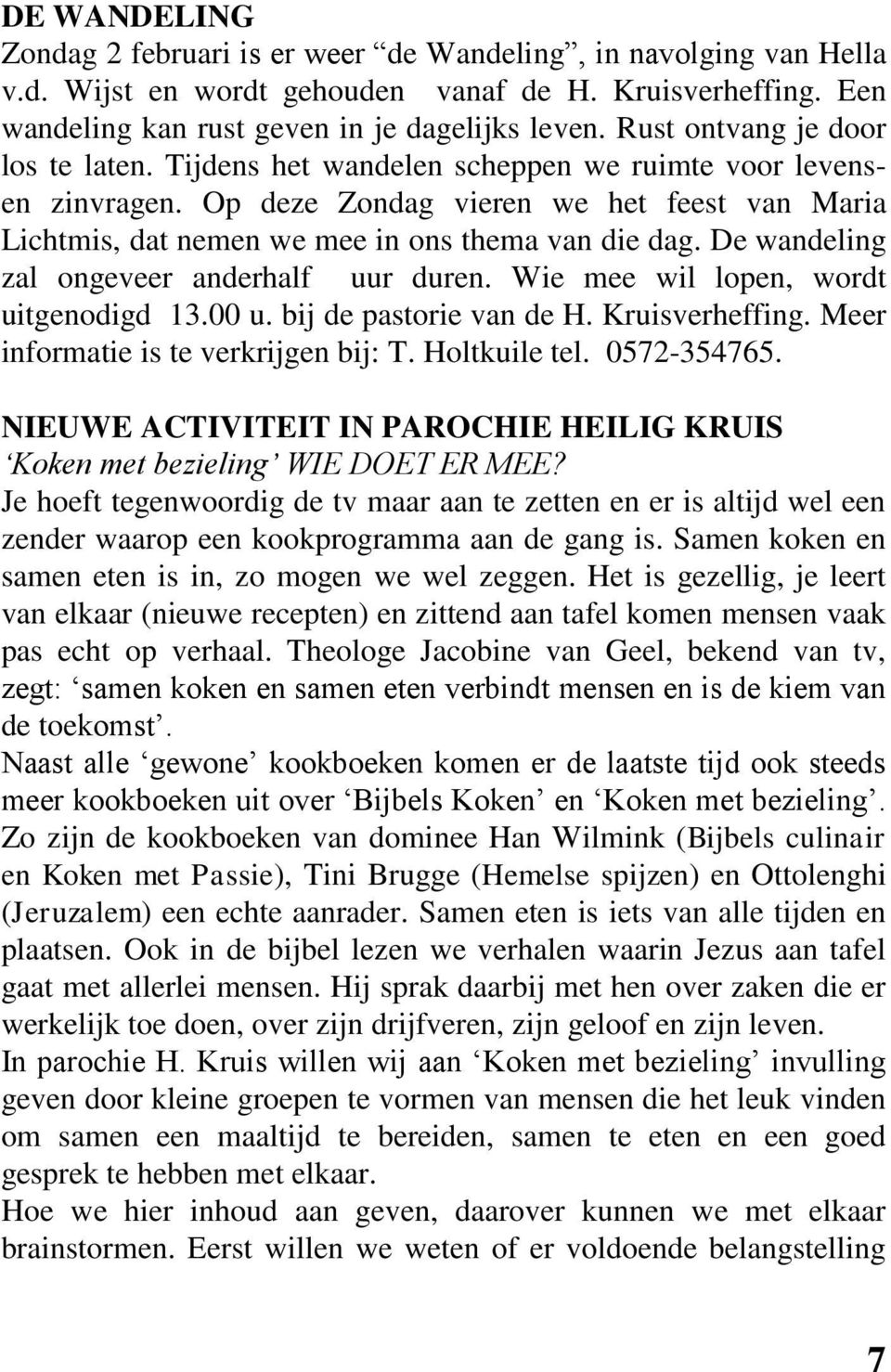 De wandeling zal ongeveer anderhalf uur duren. Wie mee wil lopen, wordt uitgenodigd 13.00 u. bij de pastorie van de H. Kruisverheffing. Meer informatie is te verkrijgen bij: T. Holtkuile tel.