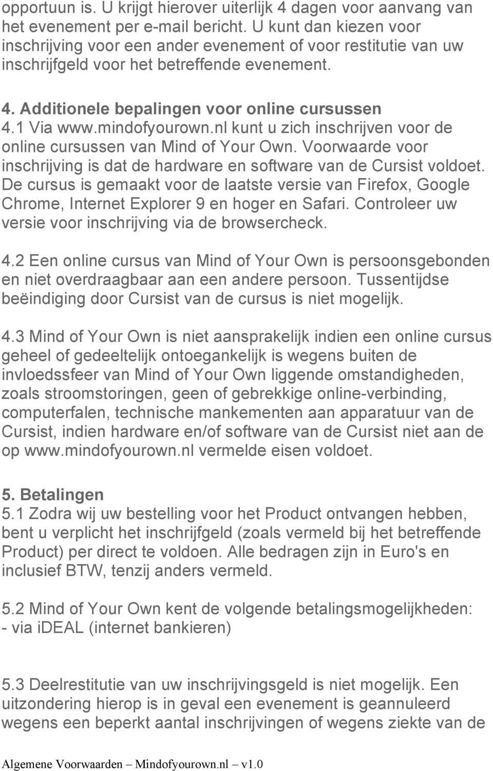 mindofyourown.nl kunt u zich inschrijven voor de online cursussen van Mind of Your Own. Voorwaarde voor inschrijving is dat de hardware en software van de Cursist voldoet.