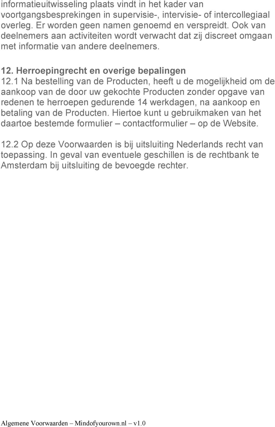 1 Na bestelling van de Producten, heeft u de mogelijkheid om de aankoop van de door uw gekochte Producten zonder opgave van redenen te herroepen gedurende 14 werkdagen, na aankoop en betaling van de