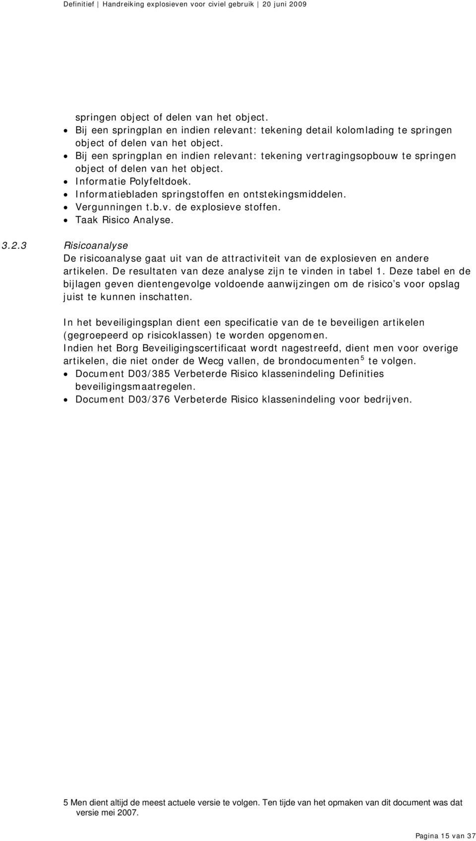 Vergunningen t.b.v. de explosieve stoffen. Taak Risico Analyse. 3.2.3 Risicoanalyse De risicoanalyse gaat uit van de attractiviteit van de explosieven en andere artikelen.