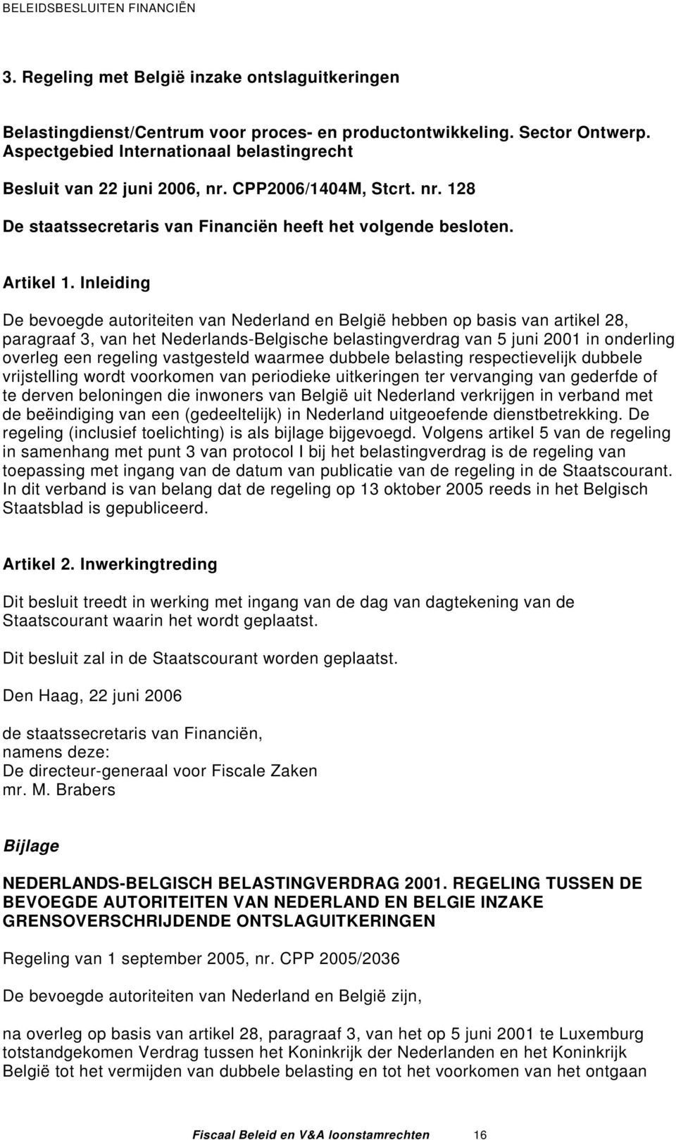 Inleiding De bevoegde autoriteiten van Nederland en België hebben op basis van artikel 28, paragraaf 3, van het Nederlands-Belgische belastingverdrag van 5 juni 2001 in onderling overleg een regeling