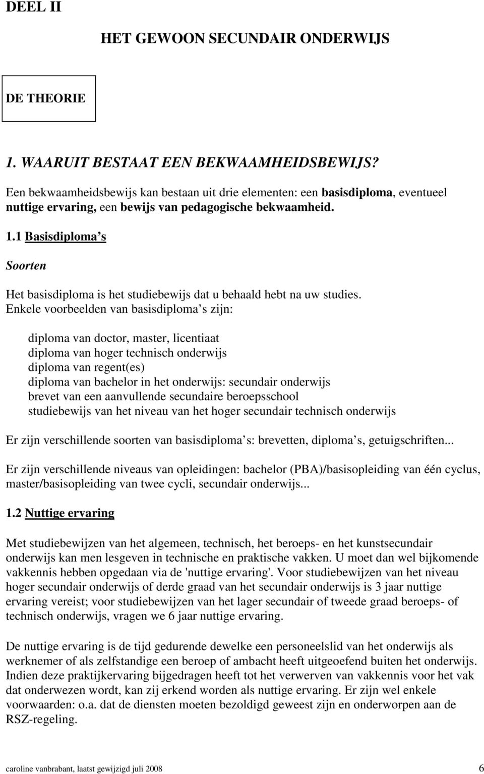 1 Basisdiploma s Soorten Het basisdiploma is het studiebewijs dat u behaald hebt na uw studies.