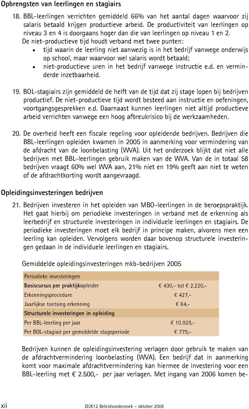 De niet-productieve tijd houdt verband met twee punten: tijd waarin de leerling niet aanwezig is in het bedrijf vanwege onderwijs op school, maar waarvoor wel salaris wordt betaald; niet-productieve