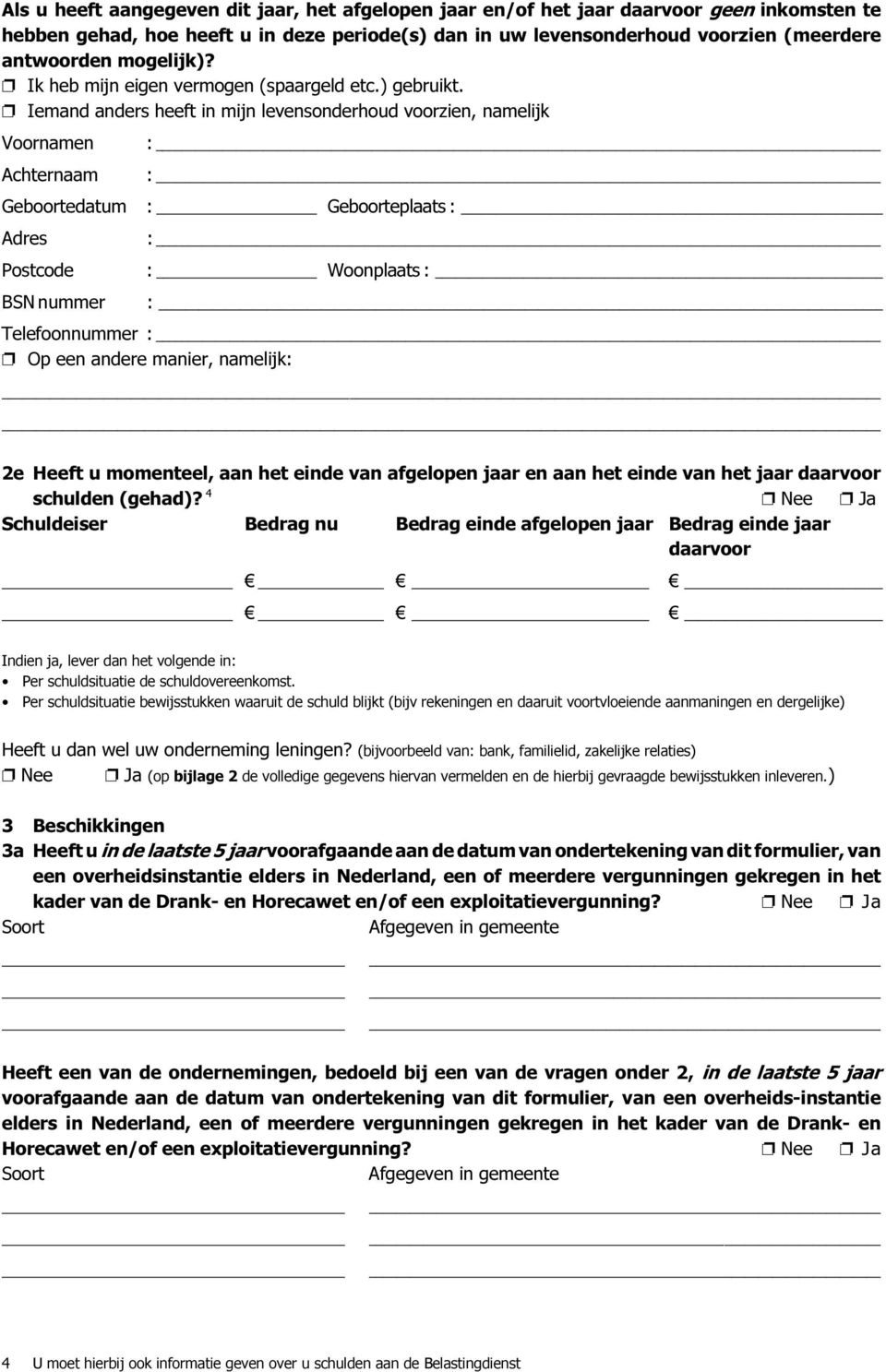 Iemand anders heeft in mijn levensonderhoud voorzien, namelijk Voornamen Achternaam Geboortedatum : Geboorteplaats : Postcode : Woonplaats : BSN nummer Telefoonnummer Op een andere manier, namelijk: