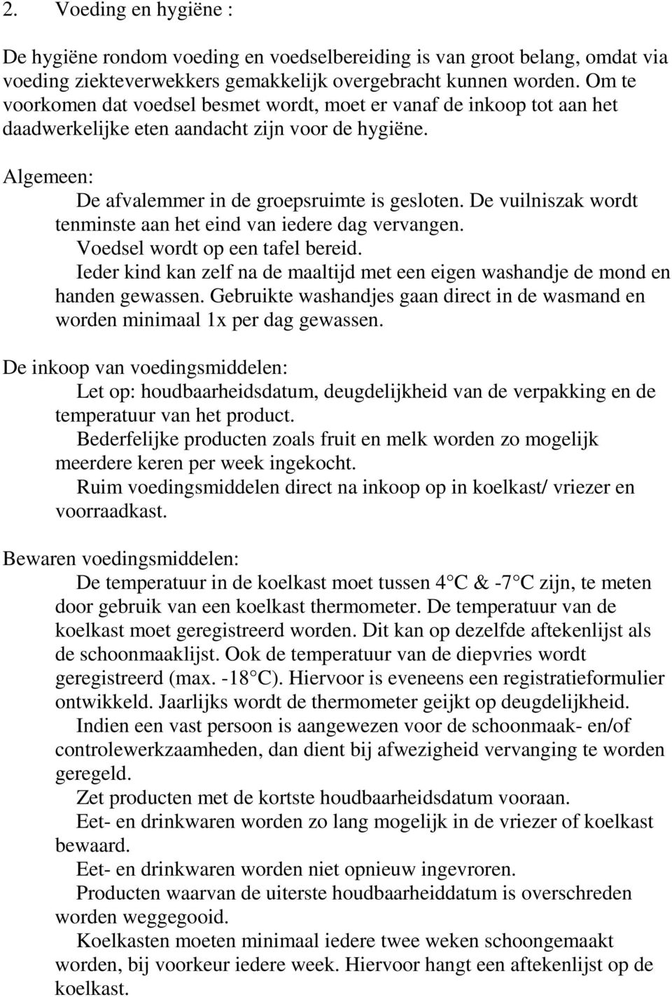 De vuilniszak wordt tenminste aan het eind van iedere dag vervangen. Voedsel wordt op een tafel bereid. Ieder kind kan zelf na de maaltijd met een eigen washandje de mond en handen gewassen.