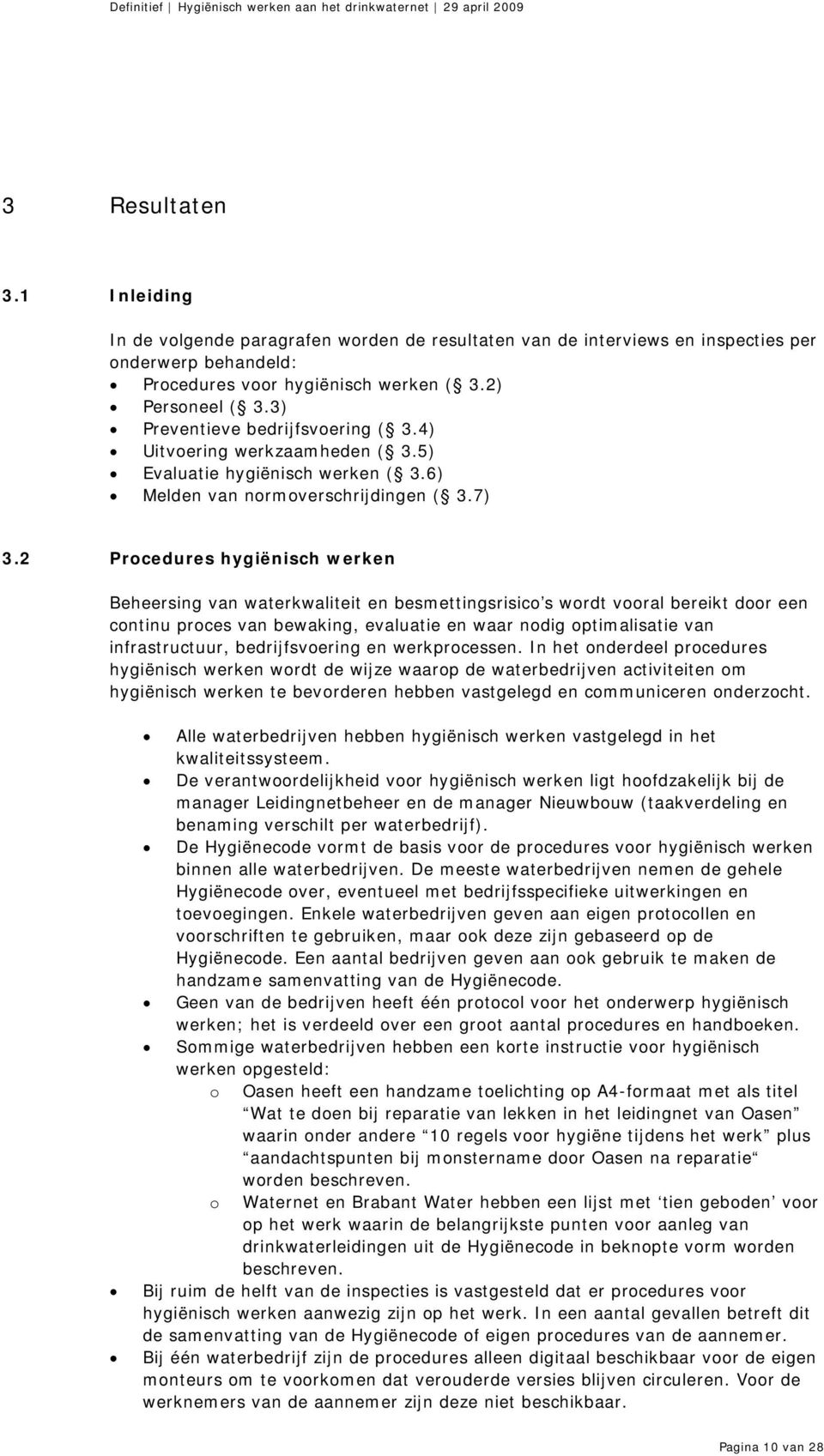 2 Procedures hygiënisch werken Beheersing van waterkwaliteit en besmettingsrisico s wordt vooral bereikt door een continu proces van bewaking, evaluatie en waar nodig optimalisatie van