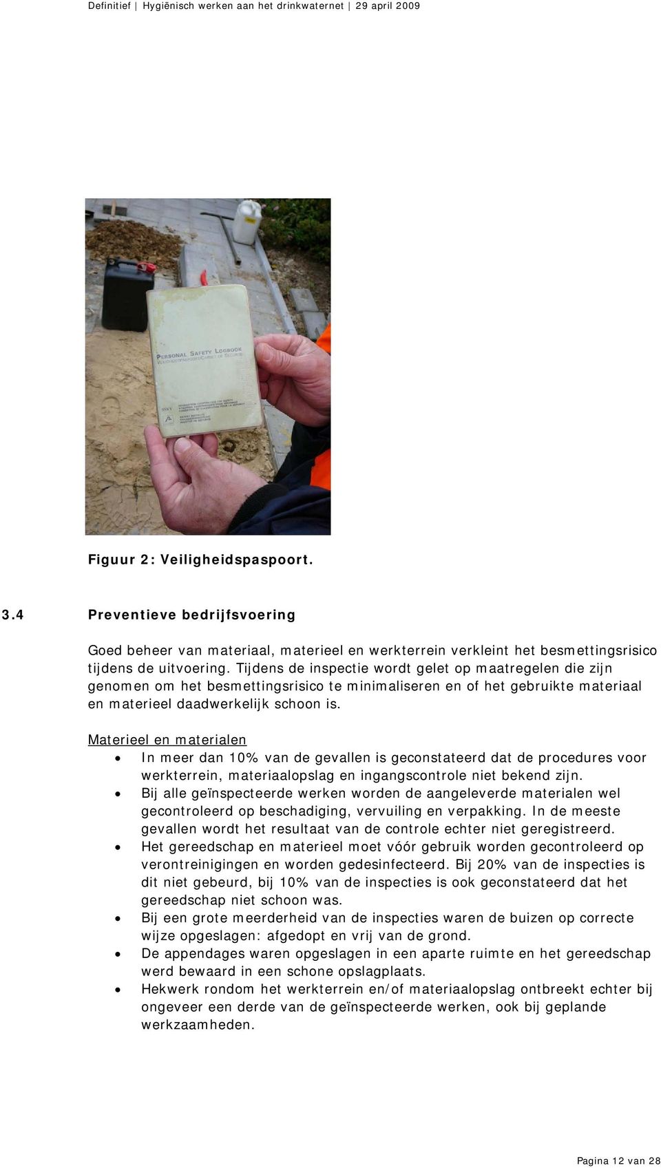 Materieel en materialen In meer dan 10% van de gevallen is geconstateerd dat de procedures voor werkterrein, materiaalopslag en ingangscontrole niet bekend zijn.