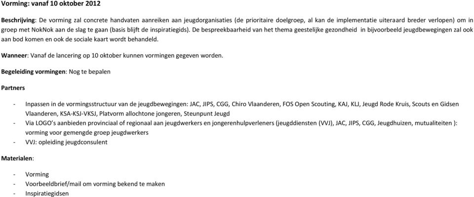 De bespreekbaarheid van het thema geestelijke gezondheid in bijvoorbeeld jeugdbewegingen zal ook aan bod komen en ook de sociale kaart wordt behandeld.