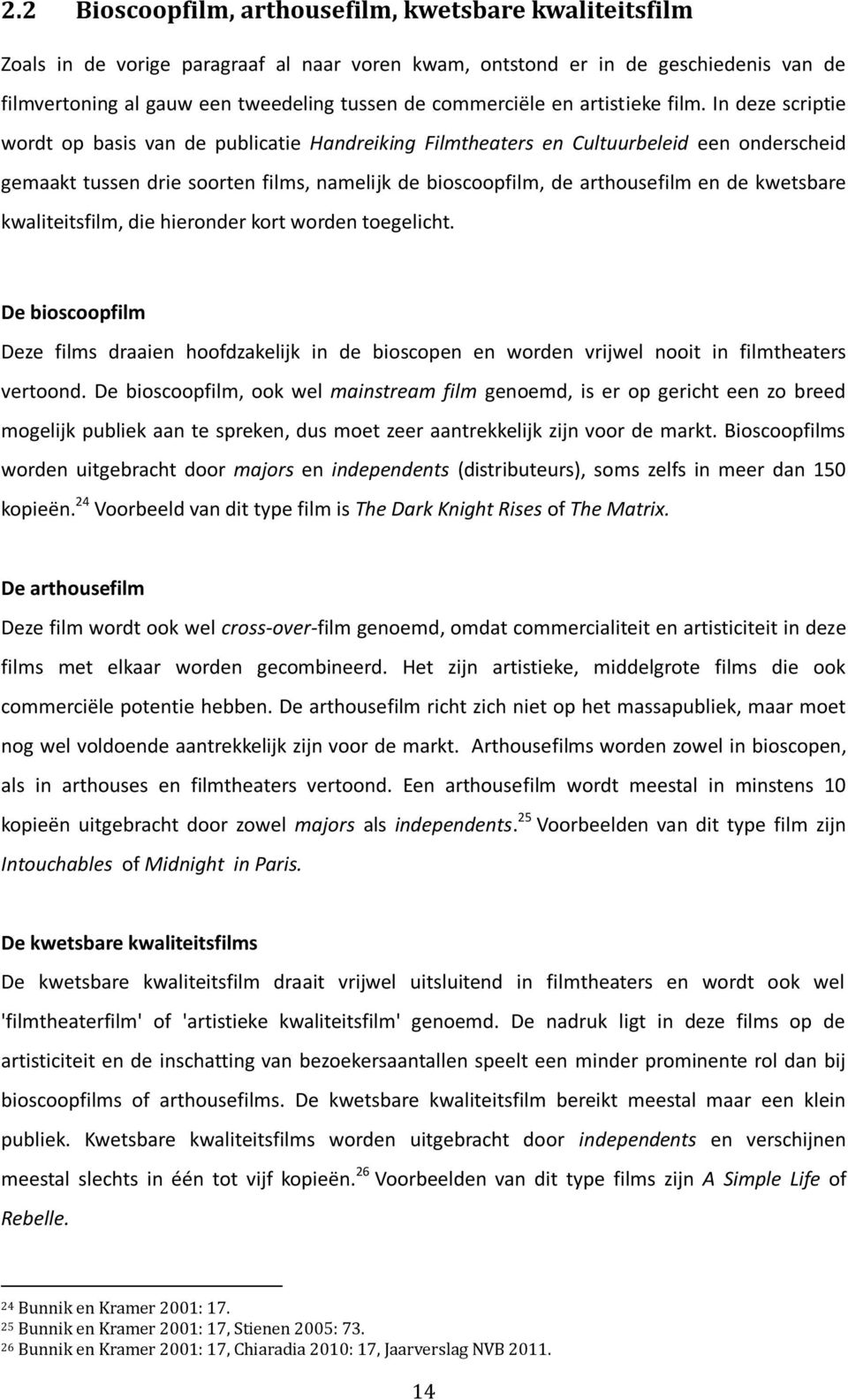 In deze scriptie wordt op basis van de publicatie Handreiking Filmtheaters en Cultuurbeleid een onderscheid gemaakt tussen drie soorten films, namelijk de bioscoopfilm, de arthousefilm en de