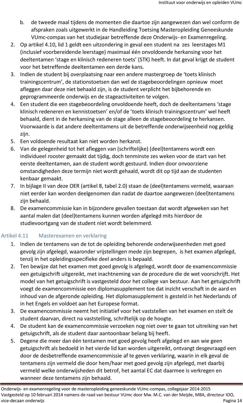 10, lid 1 geldt een uitzondering in geval een student na zes leerstages M1 (inclusief voorbereidende leerstage) maximaal één onvoldoende herkansing voor het deeltentamen stage en klinisch redeneren