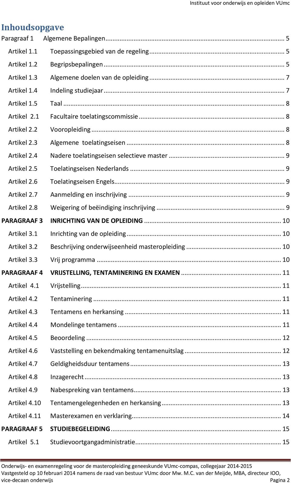 .. 9 Artikel 2.5 Toelatingseisen Nederlands... 9 Artikel 2.6 Toelatingseisen Engels... 9 Artikel 2.7 Aanmelding en inschrijving... 9 Artikel 2.8 Weigering of beëindiging inschrijving.