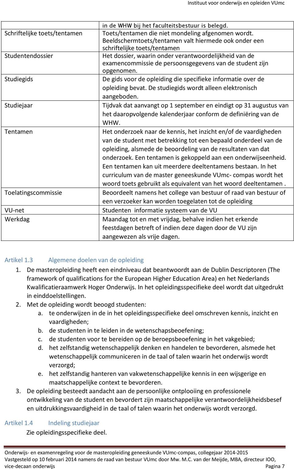 Beeldschermtoets/tentamen valt hiermede ook onder een schriftelijke toets/tentamen Het dossier, waarin onder verantwoordelijkheid van de examencommissie de persoonsgegevens van de student zijn