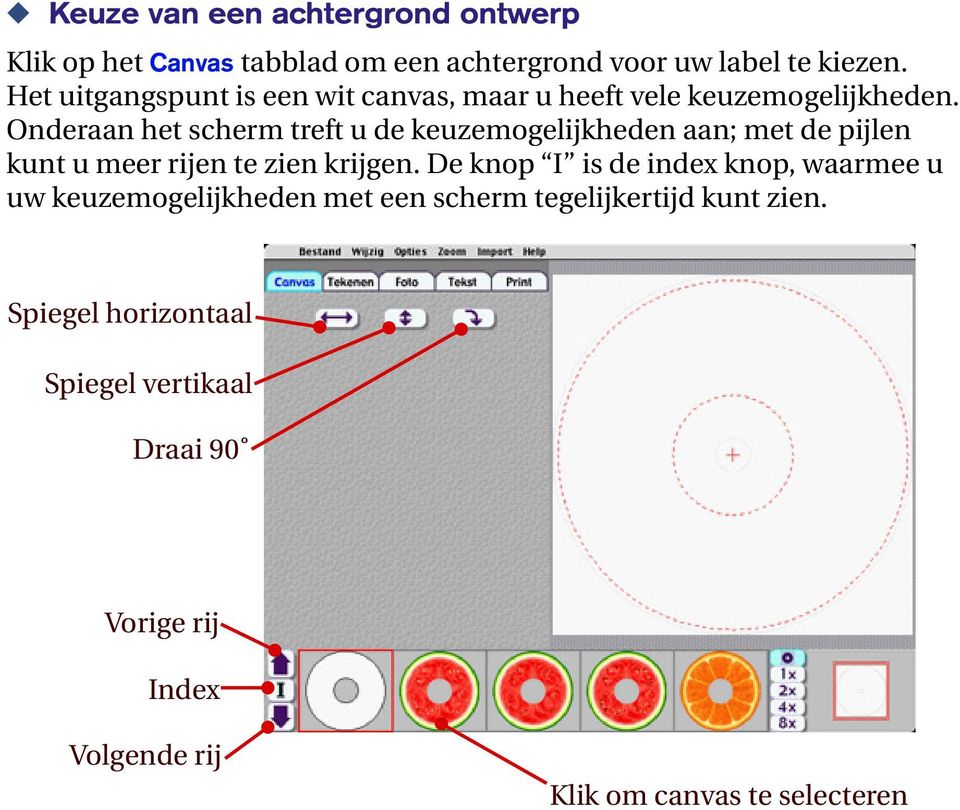 Onderaan het scherm treft u de keuzemogelijkheden aan; met de pijlen kunt u meer rijen te zien krijgen.