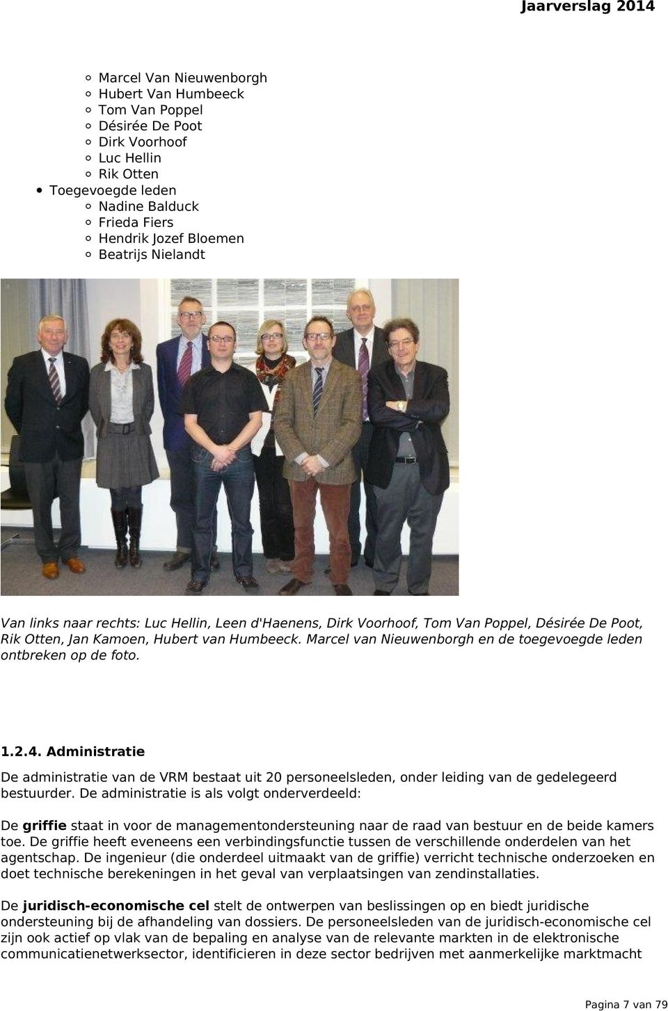Marcel van Nieuwenborgh en de toegevoegde leden ontbreken op de foto. 1.2.4. Administratie De administratie van de VRM bestaat uit 20 personeelsleden, onder leiding van de gedelegeerd bestuurder.