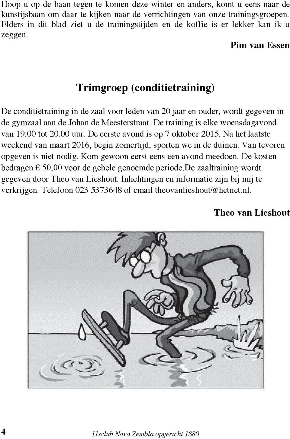 Pim van Essen Trimgroep (conditietraining) De conditietraining in de zaal voor leden van 20 jaar en ouder, wordt gegeven in de gymzaal aan de Johan de Meesterstraat.