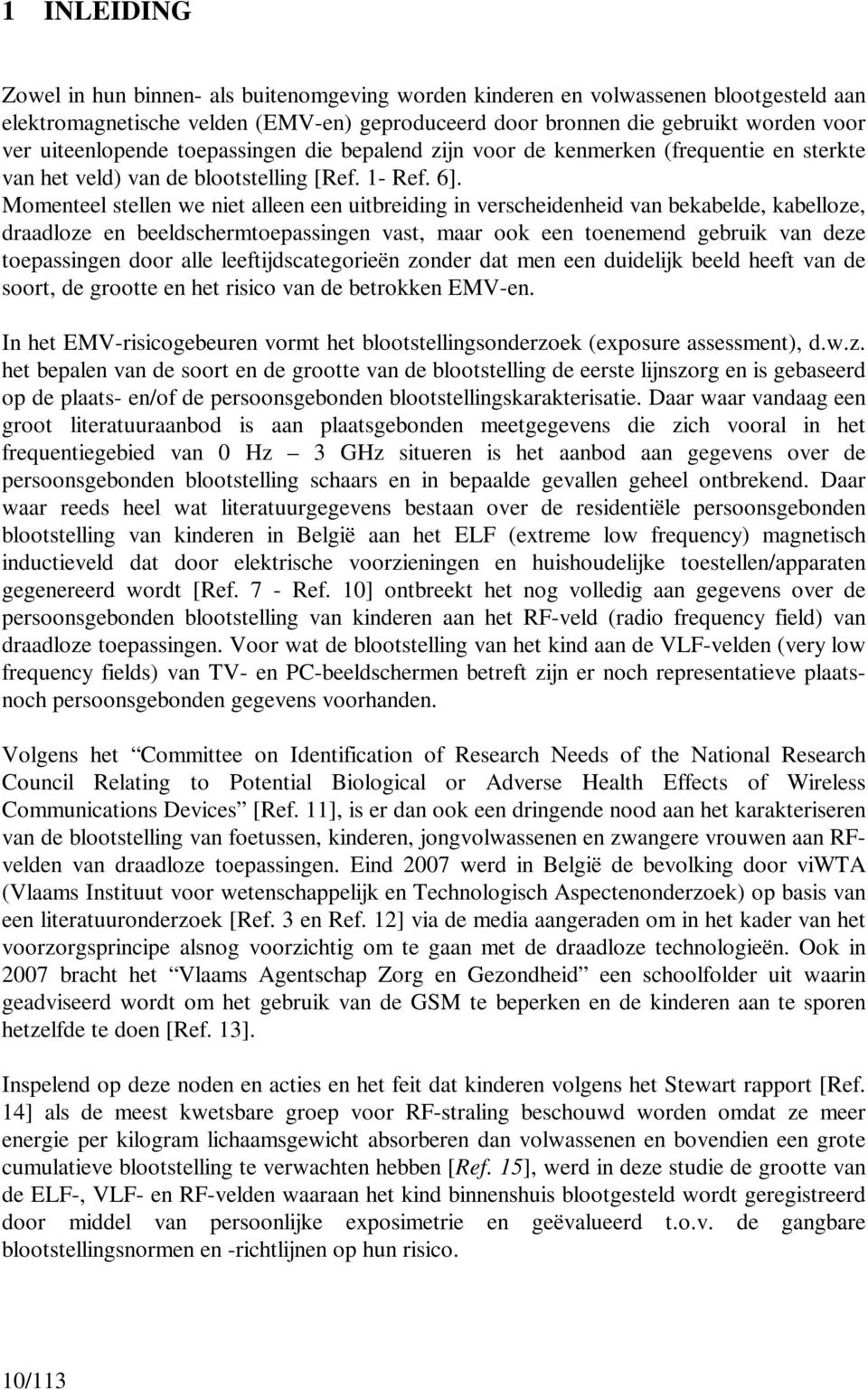 Momenteel stellen we niet alleen een uitbreiding in verscheidenheid van bekabelde, kabelloze, draadloze en beeldschermtoepassingen vast, maar ook een toenemend gebruik van deze toepassingen door alle