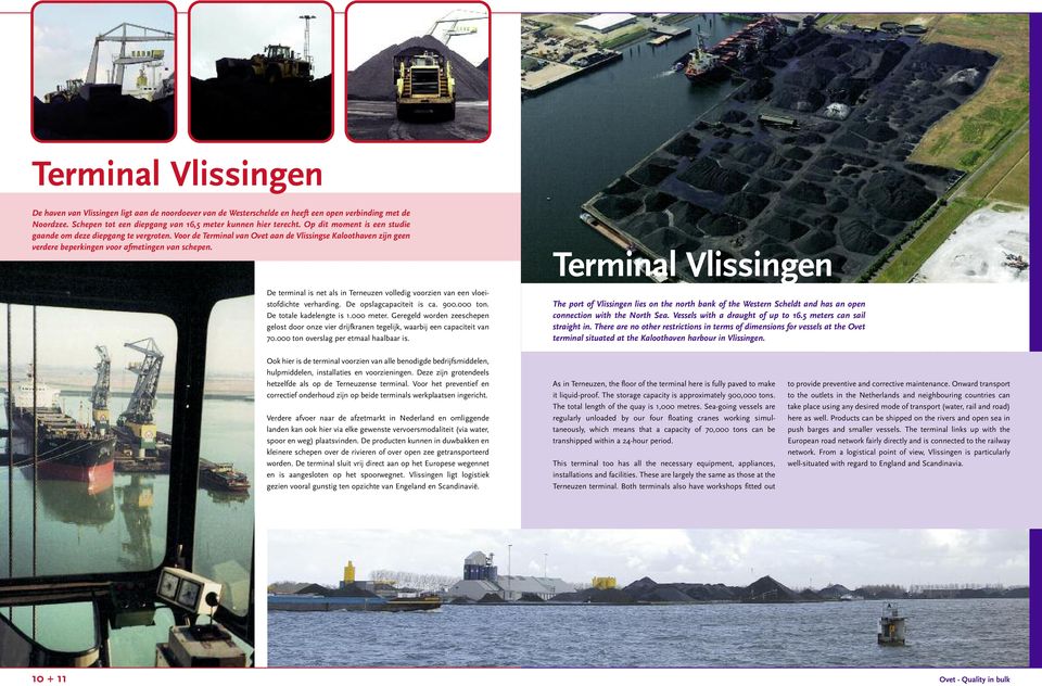 Terminal Vlissingen De terminal is net als in Terneuzen volledig voorzien van een vloeistofdichte verharding. De opslagcapaciteit is ca. 900.000 ton. De totale kadelengte is 1.000 meter.